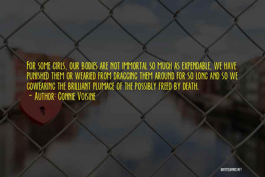 Connie Voisine Quotes: For Some Girls, Our Bodies Are Not Immortal So Much As Expendable, We Have Punished Them Or Wearied From Dragging