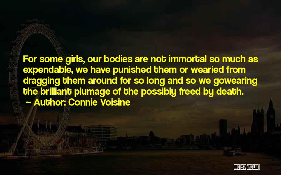 Connie Voisine Quotes: For Some Girls, Our Bodies Are Not Immortal So Much As Expendable, We Have Punished Them Or Wearied From Dragging