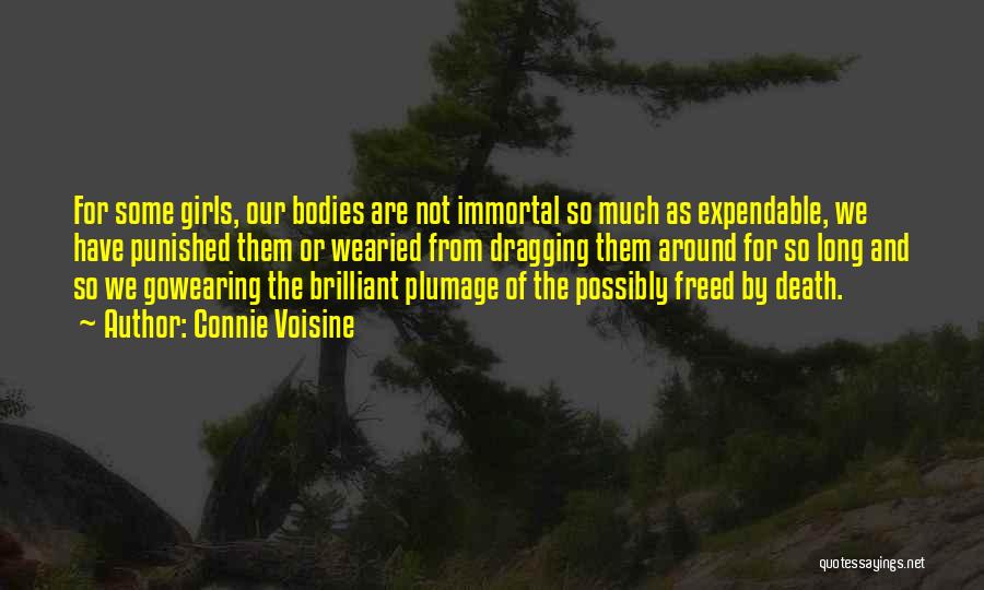Connie Voisine Quotes: For Some Girls, Our Bodies Are Not Immortal So Much As Expendable, We Have Punished Them Or Wearied From Dragging