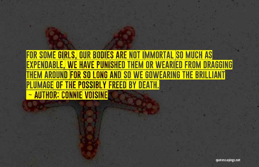 Connie Voisine Quotes: For Some Girls, Our Bodies Are Not Immortal So Much As Expendable, We Have Punished Them Or Wearied From Dragging