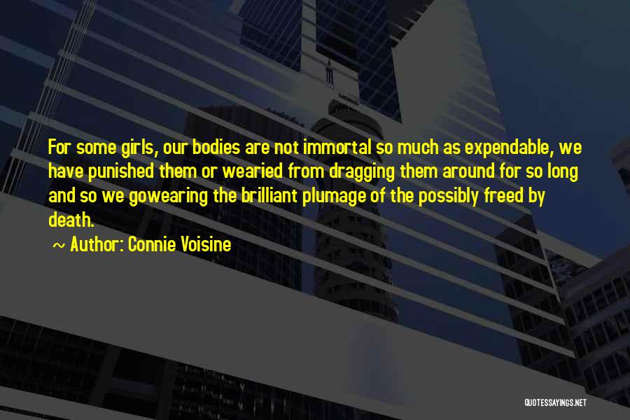 Connie Voisine Quotes: For Some Girls, Our Bodies Are Not Immortal So Much As Expendable, We Have Punished Them Or Wearied From Dragging