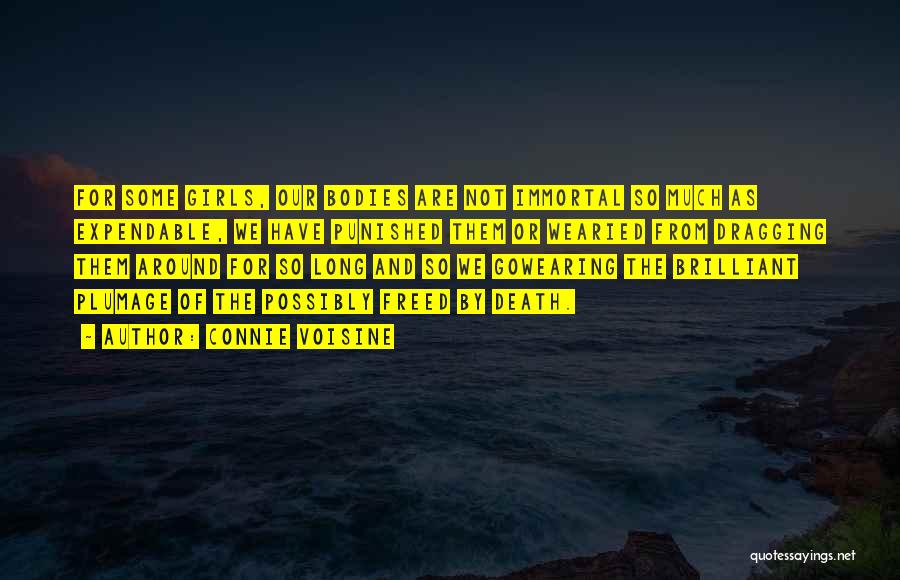 Connie Voisine Quotes: For Some Girls, Our Bodies Are Not Immortal So Much As Expendable, We Have Punished Them Or Wearied From Dragging