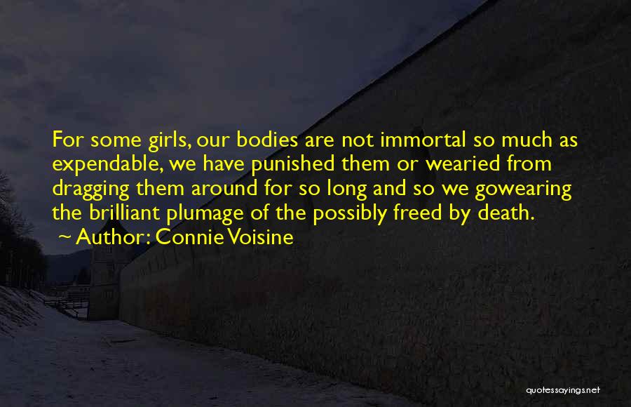 Connie Voisine Quotes: For Some Girls, Our Bodies Are Not Immortal So Much As Expendable, We Have Punished Them Or Wearied From Dragging