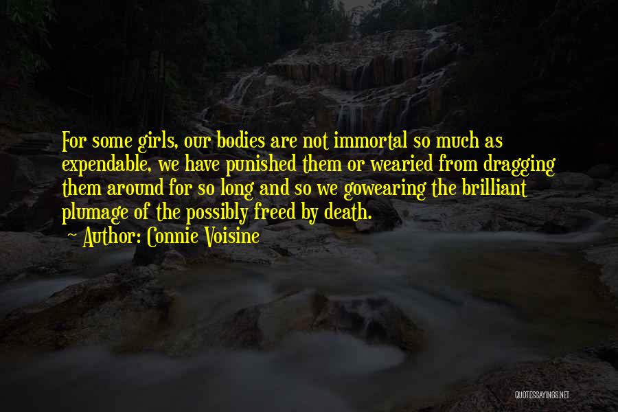 Connie Voisine Quotes: For Some Girls, Our Bodies Are Not Immortal So Much As Expendable, We Have Punished Them Or Wearied From Dragging