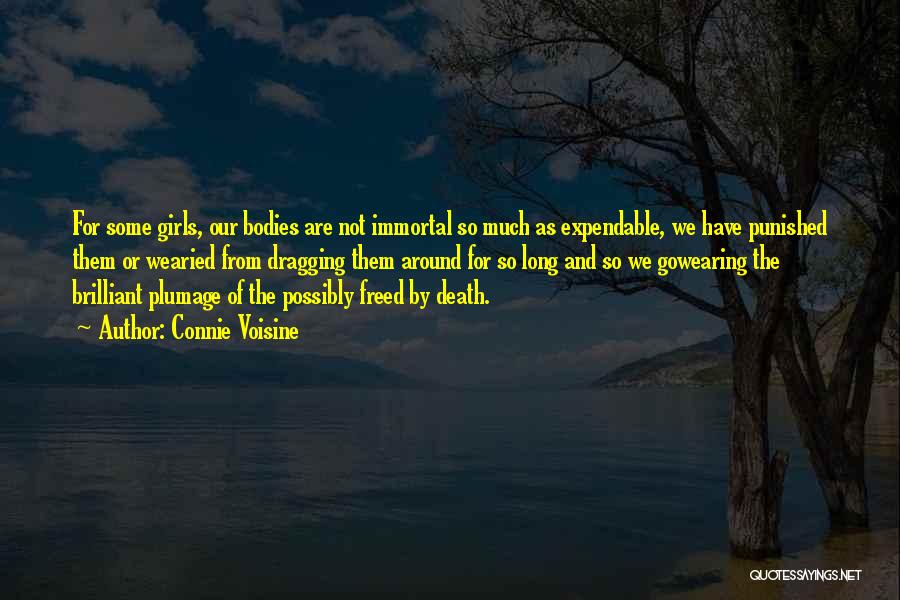 Connie Voisine Quotes: For Some Girls, Our Bodies Are Not Immortal So Much As Expendable, We Have Punished Them Or Wearied From Dragging