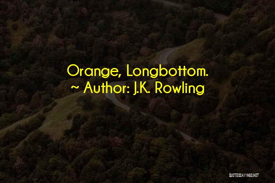 J.K. Rowling Quotes: Orange, Longbottom.