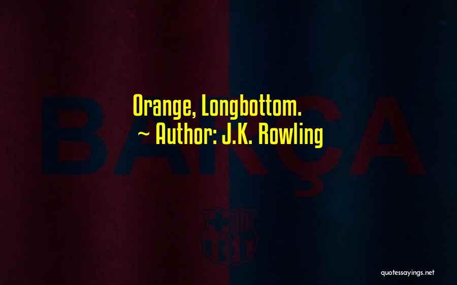 J.K. Rowling Quotes: Orange, Longbottom.