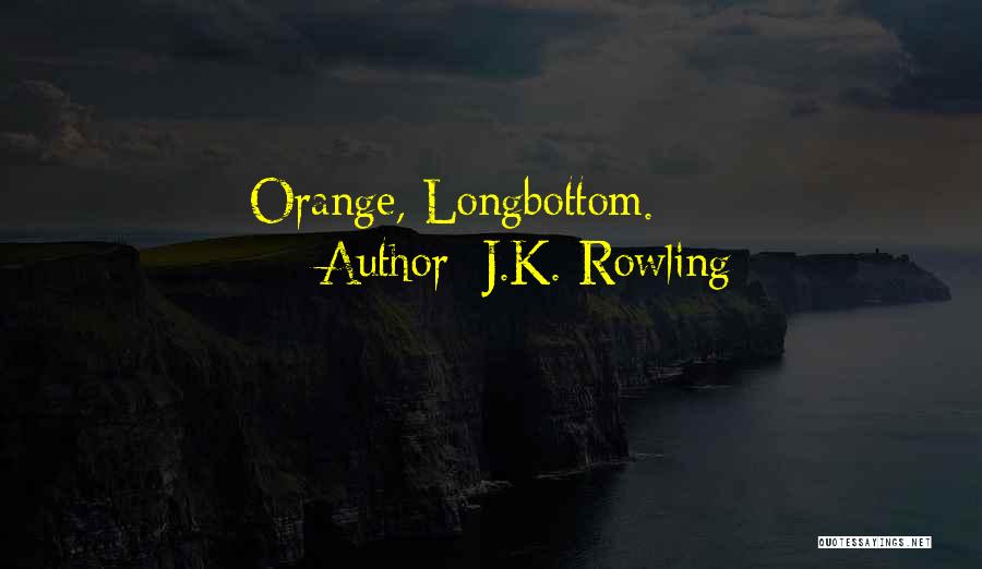 J.K. Rowling Quotes: Orange, Longbottom.