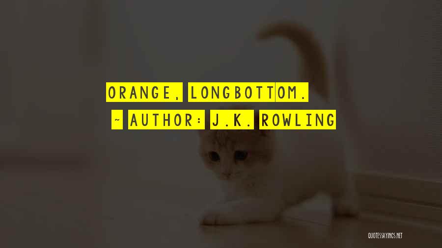 J.K. Rowling Quotes: Orange, Longbottom.