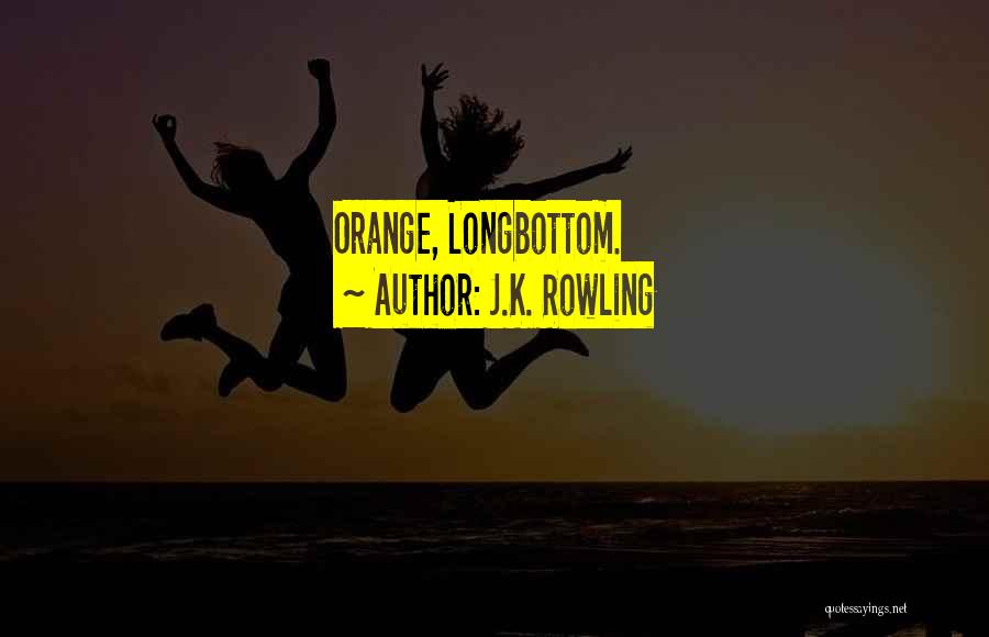 J.K. Rowling Quotes: Orange, Longbottom.