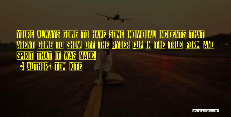 Tom Kite Quotes: Youre Always Going To Have Some Individual Incidents That Arent Going To Show Off The Ryder Cup In The True