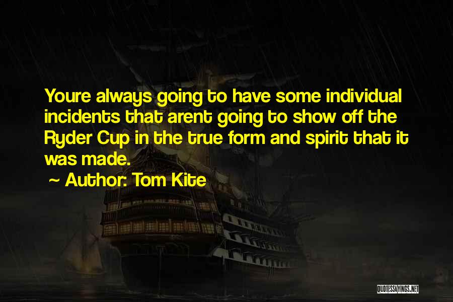 Tom Kite Quotes: Youre Always Going To Have Some Individual Incidents That Arent Going To Show Off The Ryder Cup In The True