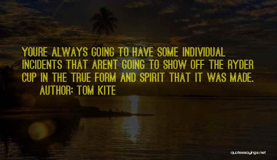 Tom Kite Quotes: Youre Always Going To Have Some Individual Incidents That Arent Going To Show Off The Ryder Cup In The True