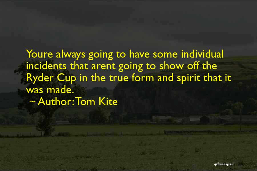 Tom Kite Quotes: Youre Always Going To Have Some Individual Incidents That Arent Going To Show Off The Ryder Cup In The True