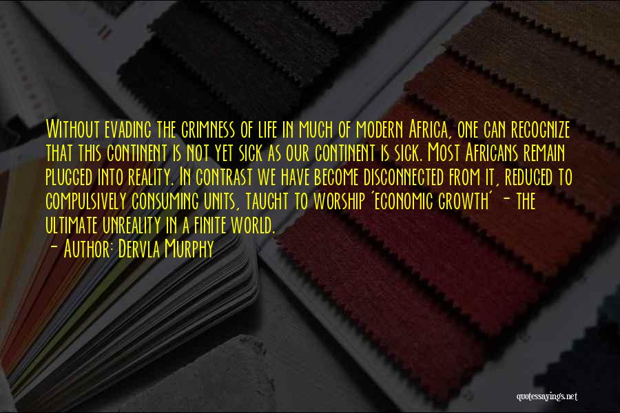 Dervla Murphy Quotes: Without Evading The Grimness Of Life In Much Of Modern Africa, One Can Recognize That This Continent Is Not Yet