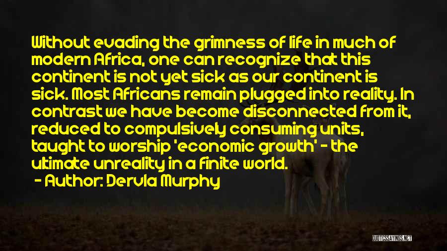 Dervla Murphy Quotes: Without Evading The Grimness Of Life In Much Of Modern Africa, One Can Recognize That This Continent Is Not Yet