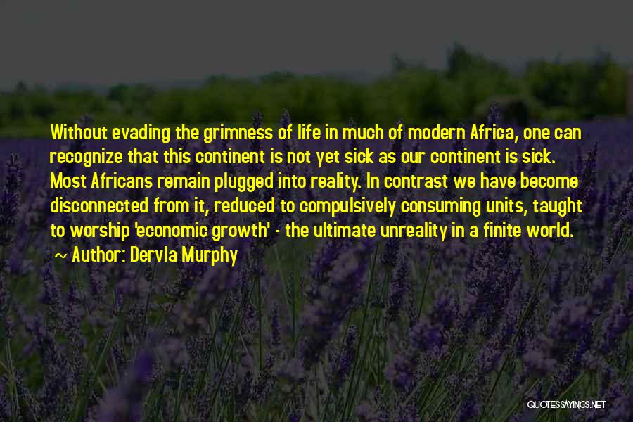 Dervla Murphy Quotes: Without Evading The Grimness Of Life In Much Of Modern Africa, One Can Recognize That This Continent Is Not Yet