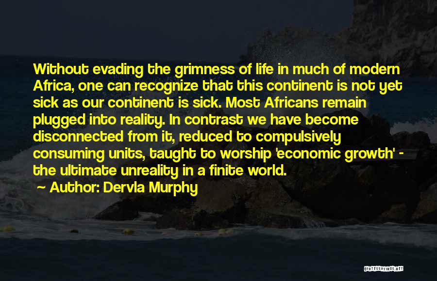 Dervla Murphy Quotes: Without Evading The Grimness Of Life In Much Of Modern Africa, One Can Recognize That This Continent Is Not Yet