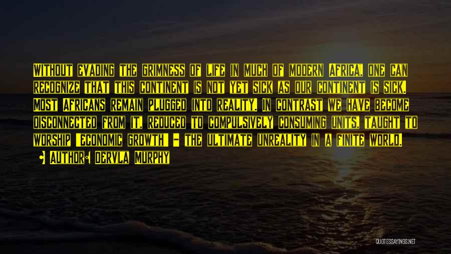 Dervla Murphy Quotes: Without Evading The Grimness Of Life In Much Of Modern Africa, One Can Recognize That This Continent Is Not Yet