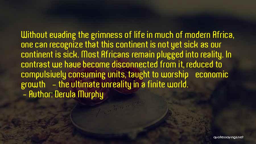 Dervla Murphy Quotes: Without Evading The Grimness Of Life In Much Of Modern Africa, One Can Recognize That This Continent Is Not Yet