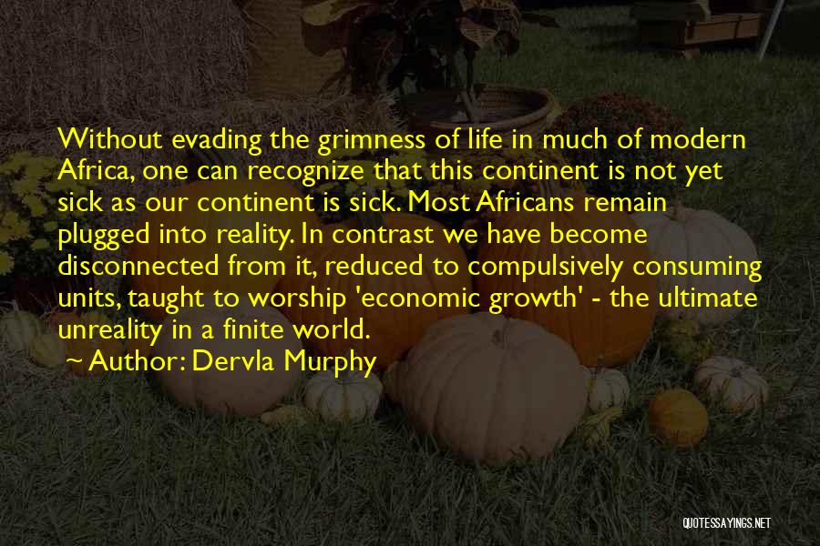 Dervla Murphy Quotes: Without Evading The Grimness Of Life In Much Of Modern Africa, One Can Recognize That This Continent Is Not Yet