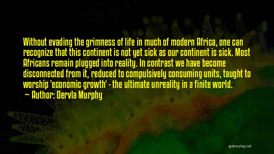 Dervla Murphy Quotes: Without Evading The Grimness Of Life In Much Of Modern Africa, One Can Recognize That This Continent Is Not Yet