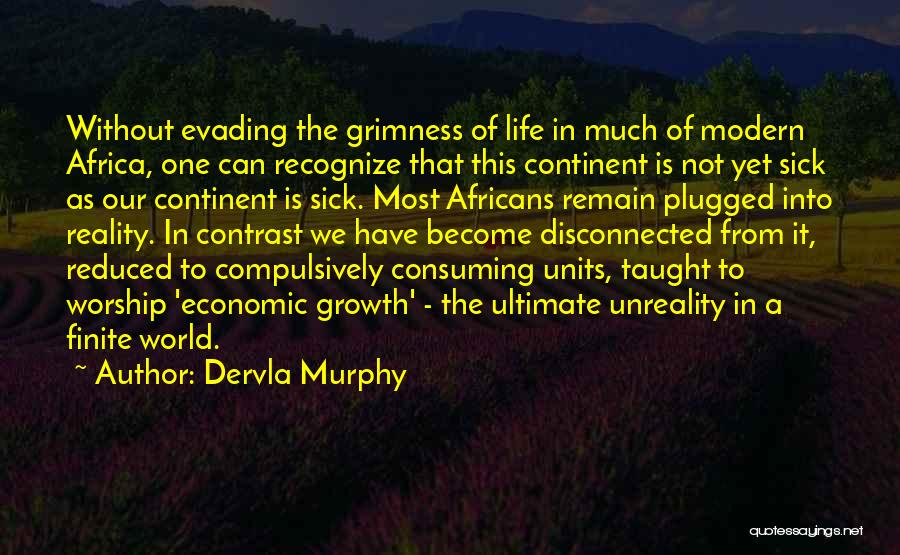 Dervla Murphy Quotes: Without Evading The Grimness Of Life In Much Of Modern Africa, One Can Recognize That This Continent Is Not Yet