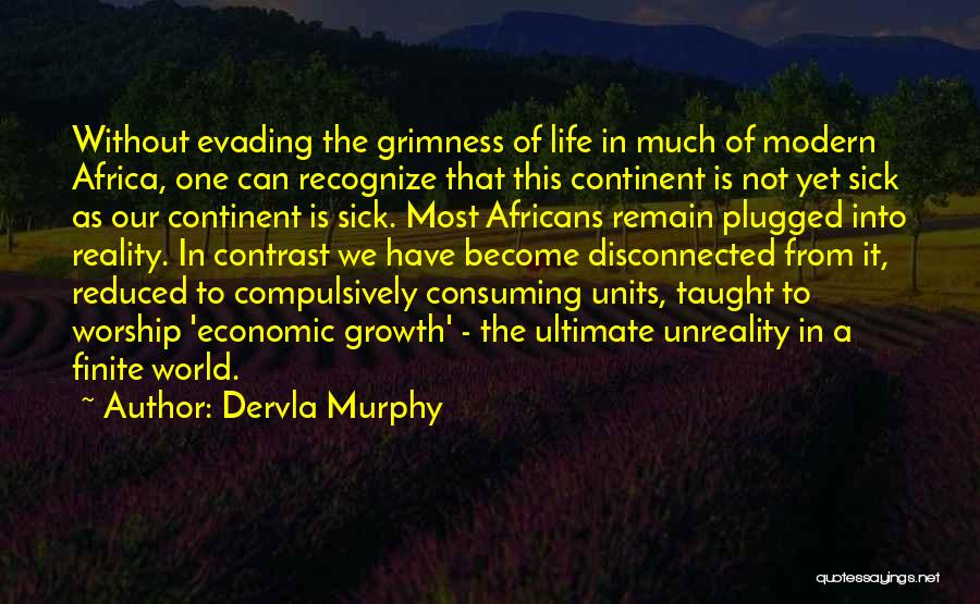 Dervla Murphy Quotes: Without Evading The Grimness Of Life In Much Of Modern Africa, One Can Recognize That This Continent Is Not Yet