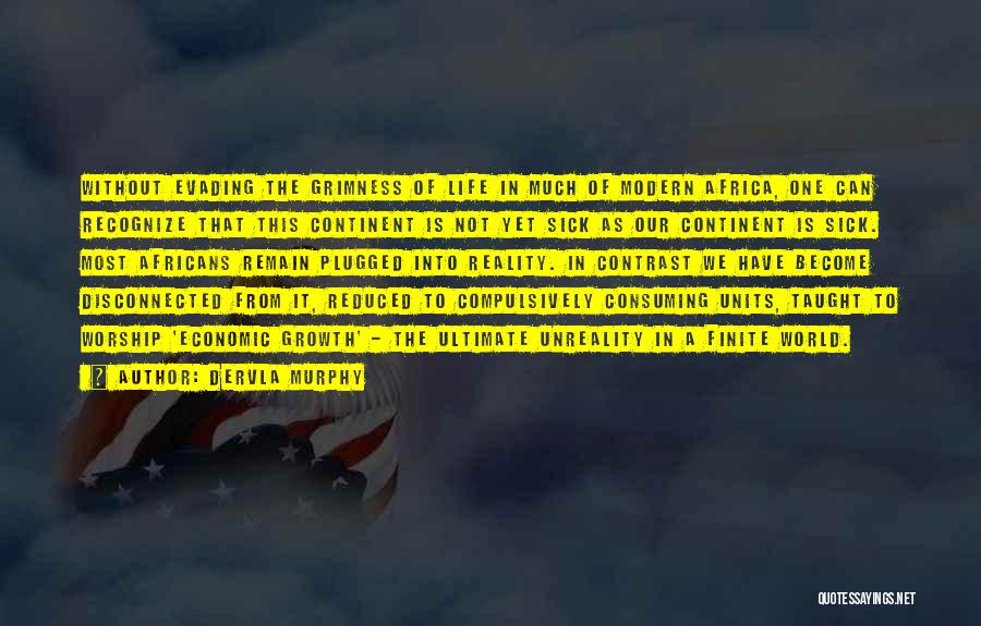 Dervla Murphy Quotes: Without Evading The Grimness Of Life In Much Of Modern Africa, One Can Recognize That This Continent Is Not Yet
