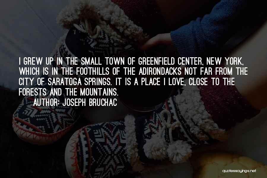 Joseph Bruchac Quotes: I Grew Up In The Small Town Of Greenfield Center, New York, Which Is In The Foothills Of The Adirondacks