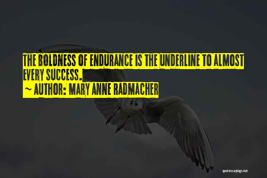 Mary Anne Radmacher Quotes: The Boldness Of Endurance Is The Underline To Almost Every Success.