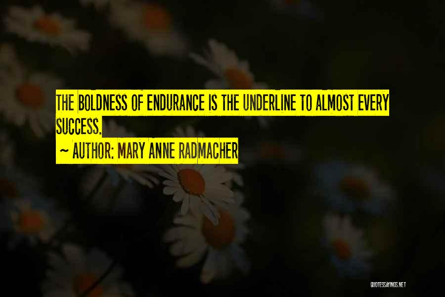 Mary Anne Radmacher Quotes: The Boldness Of Endurance Is The Underline To Almost Every Success.