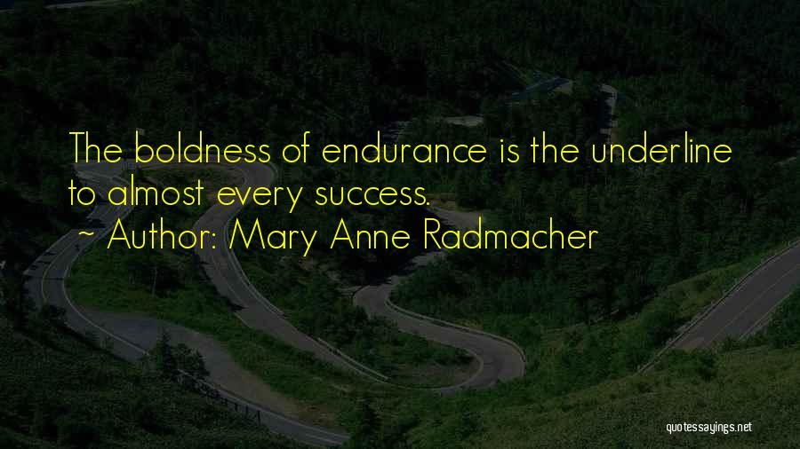 Mary Anne Radmacher Quotes: The Boldness Of Endurance Is The Underline To Almost Every Success.