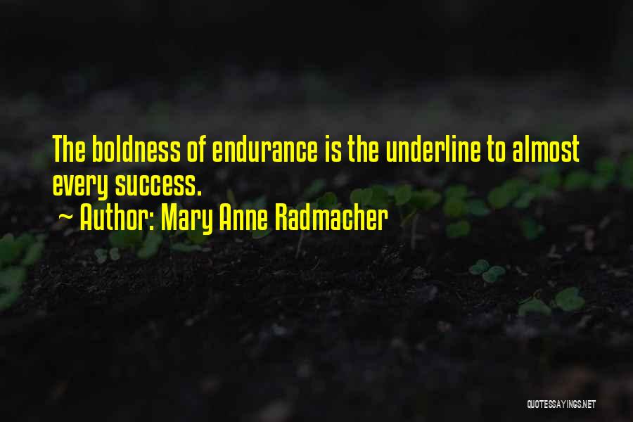 Mary Anne Radmacher Quotes: The Boldness Of Endurance Is The Underline To Almost Every Success.