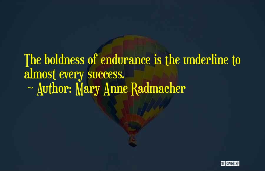 Mary Anne Radmacher Quotes: The Boldness Of Endurance Is The Underline To Almost Every Success.