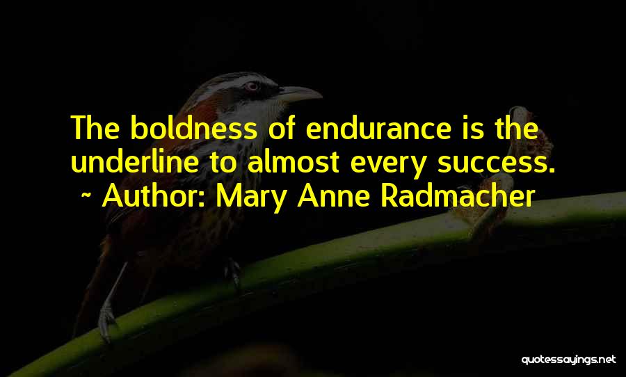 Mary Anne Radmacher Quotes: The Boldness Of Endurance Is The Underline To Almost Every Success.