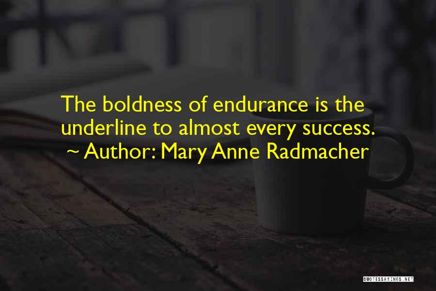 Mary Anne Radmacher Quotes: The Boldness Of Endurance Is The Underline To Almost Every Success.