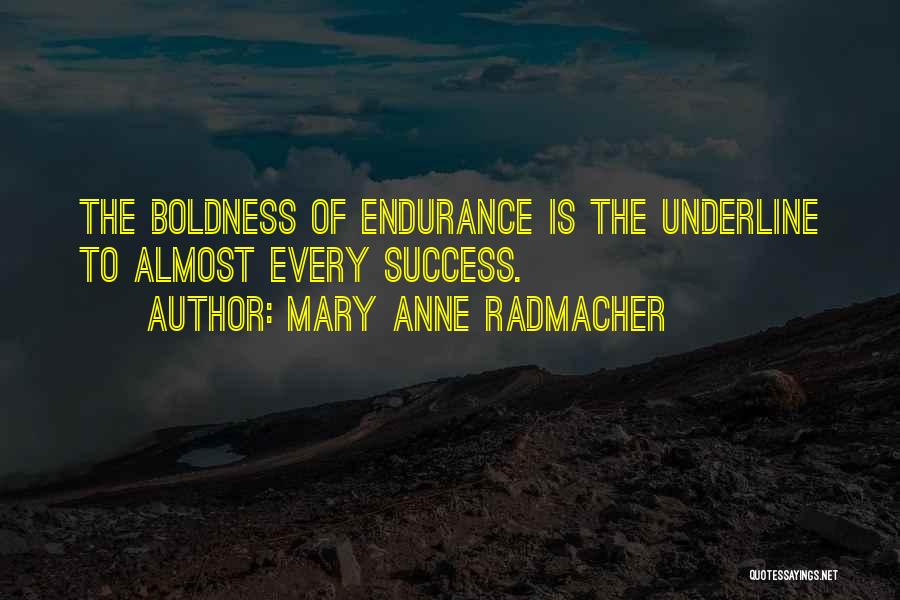 Mary Anne Radmacher Quotes: The Boldness Of Endurance Is The Underline To Almost Every Success.