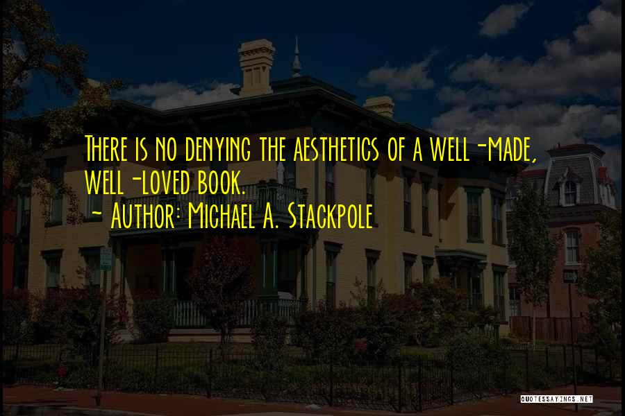 Michael A. Stackpole Quotes: There Is No Denying The Aesthetics Of A Well-made, Well-loved Book.