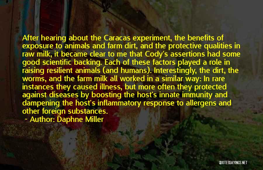 Daphne Miller Quotes: After Hearing About The Caracas Experiment, The Benefits Of Exposure To Animals And Farm Dirt, And The Protective Qualities In