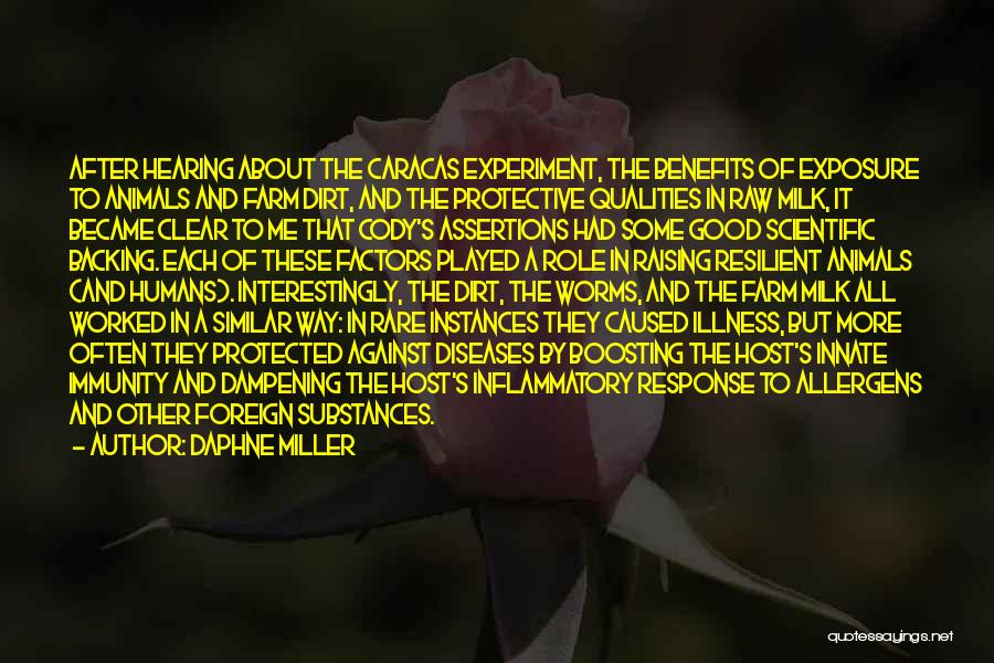Daphne Miller Quotes: After Hearing About The Caracas Experiment, The Benefits Of Exposure To Animals And Farm Dirt, And The Protective Qualities In