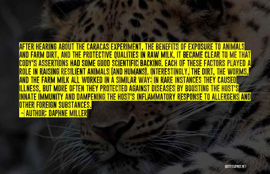 Daphne Miller Quotes: After Hearing About The Caracas Experiment, The Benefits Of Exposure To Animals And Farm Dirt, And The Protective Qualities In