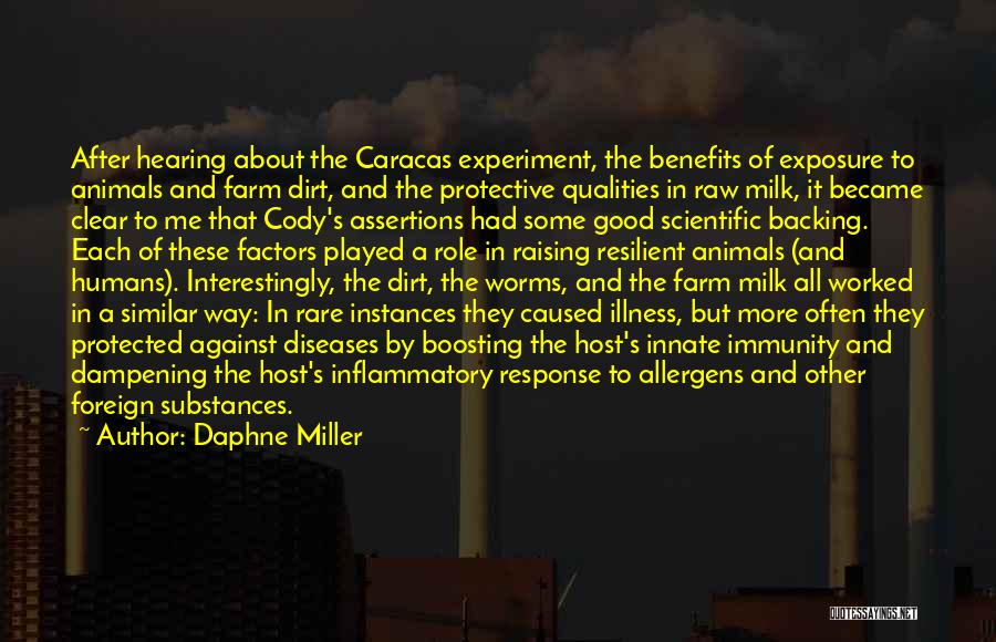 Daphne Miller Quotes: After Hearing About The Caracas Experiment, The Benefits Of Exposure To Animals And Farm Dirt, And The Protective Qualities In