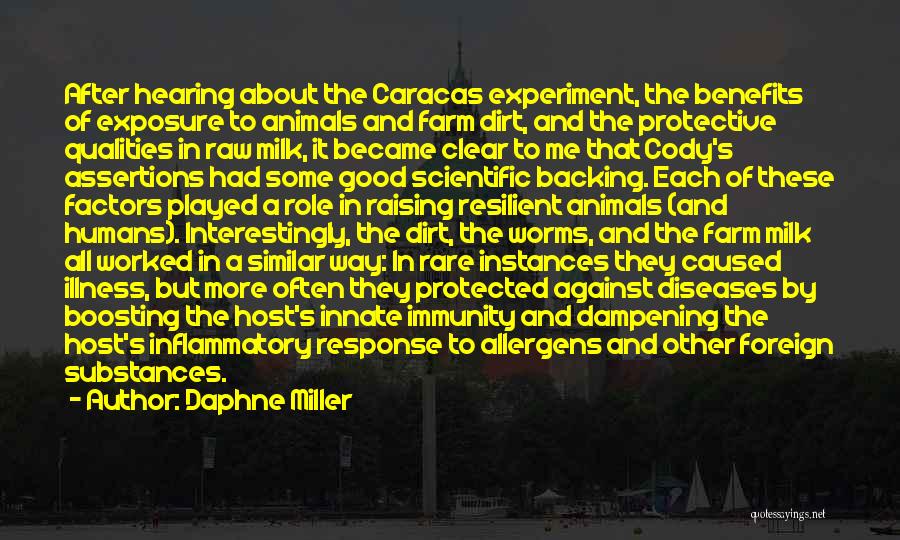 Daphne Miller Quotes: After Hearing About The Caracas Experiment, The Benefits Of Exposure To Animals And Farm Dirt, And The Protective Qualities In