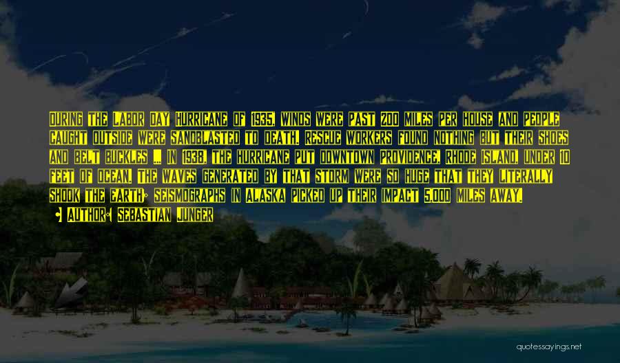Sebastian Junger Quotes: During The Labor Day Hurricane Of 1935, Winds Were Past 200 Miles Per House And People Caught Outside Were Sandblasted