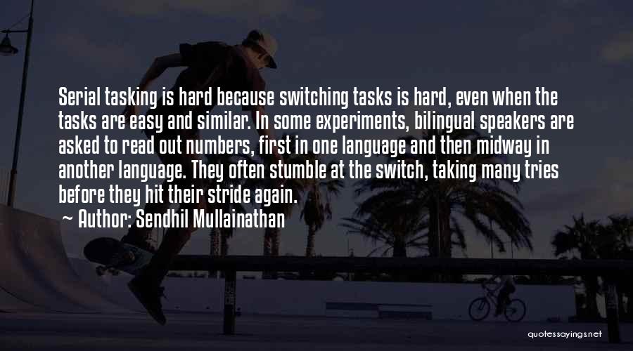 Sendhil Mullainathan Quotes: Serial Tasking Is Hard Because Switching Tasks Is Hard, Even When The Tasks Are Easy And Similar. In Some Experiments,
