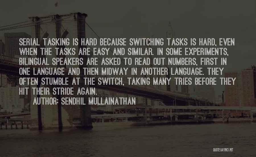 Sendhil Mullainathan Quotes: Serial Tasking Is Hard Because Switching Tasks Is Hard, Even When The Tasks Are Easy And Similar. In Some Experiments,