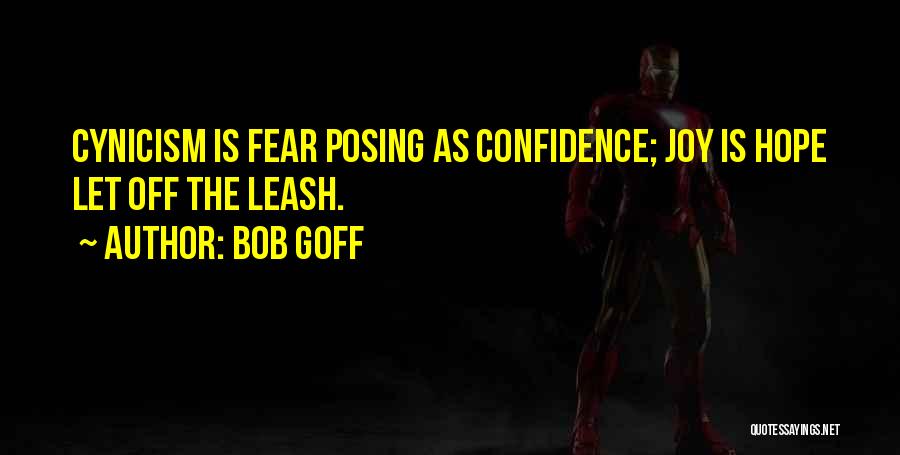Bob Goff Quotes: Cynicism Is Fear Posing As Confidence; Joy Is Hope Let Off The Leash.