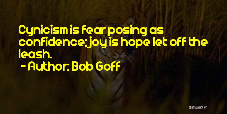 Bob Goff Quotes: Cynicism Is Fear Posing As Confidence; Joy Is Hope Let Off The Leash.