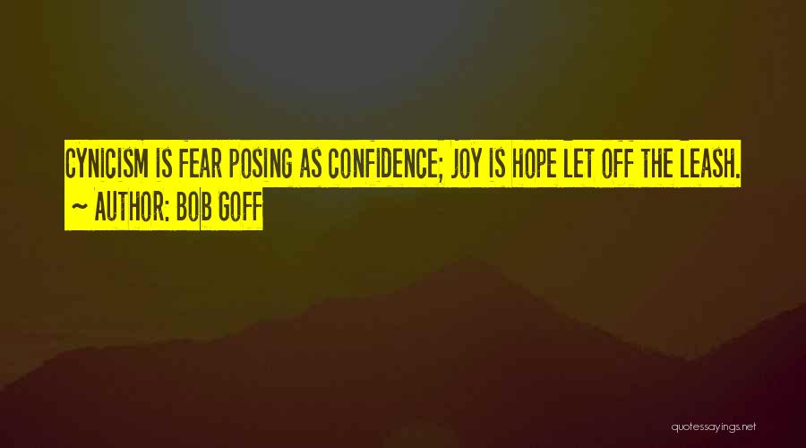 Bob Goff Quotes: Cynicism Is Fear Posing As Confidence; Joy Is Hope Let Off The Leash.